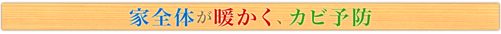 家全体が暖かく、カビ予防