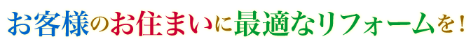 お客様のお住まいに最適なリフォームを！